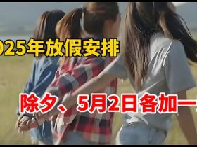 2025年放假安排来了，法定节假日增加2天！